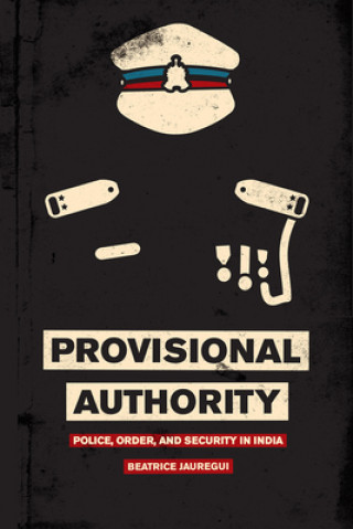 Kniha Provisional Authority - Police, Order, and Security in India Beatrice Jauregui