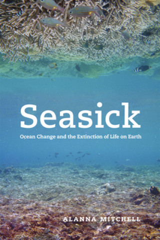 Carte Seasick: Ocean Change and the Extinction of Life on Earth Alanna Mitchell