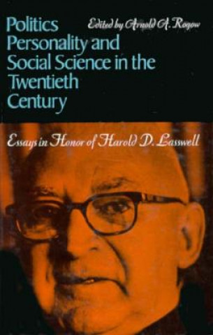 Könyv Politics, Personality, and Social Science in the Twentieth Century: Essays in Honor of Harold D. Lasswell Arnold A. Rogow