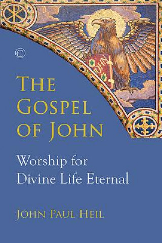 Kniha The Gospel of John: Worship for Divine Life Eternal John Paul Heil