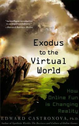 Carte Exodus to the Virtual World: How Online Fun Is Changing Reality Edward Castronova