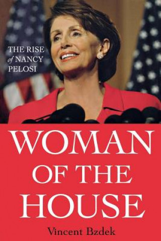 Kniha Woman of the House: The Rise of Nancy Pelosi Vincent Bzdek