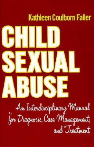 Könyv Child Sexual Abuse: An Interdisciplinary Manual for Diagnosis, Case Management, and Treatment Kathleen Coulborn Faller