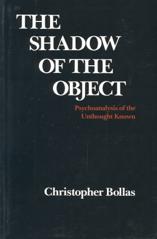 Carte The Shadow of the Object: Psychoanalysis of the Unthought Known Christopher Bollas