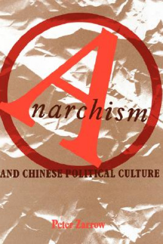Kniha Anarchism and Chinese Political Culture Peter Zarrow