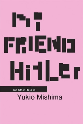 Carte My Friend Hitler: And Other Plays Yukio Mishima