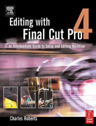Könyv Editing with Final Cut Pro 4: An Intermediate Guide to Setup and Editing Workflow Charles Roberts