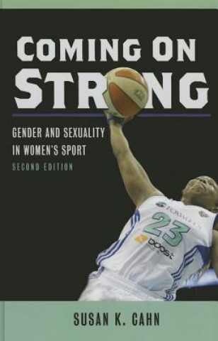 Knjiga Coming on Strong: Gender and Sexuality in Women's Sport Susan K. Cahn