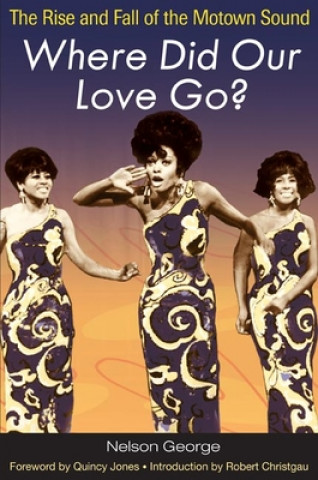 Książka Where Did Our Love Go?: The Rise and Fall of the Motown Sound George Nelson