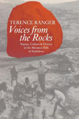 Carte Voices from the Rocks: Nature, Culture, and History in the Matopos Hills of Zimbabwe Terence Ranger