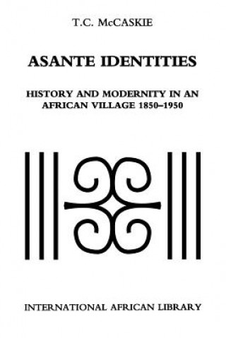 Книга Asante Identities: History and Modernity in an African Village, 1850-1950 T. C. McCaskie