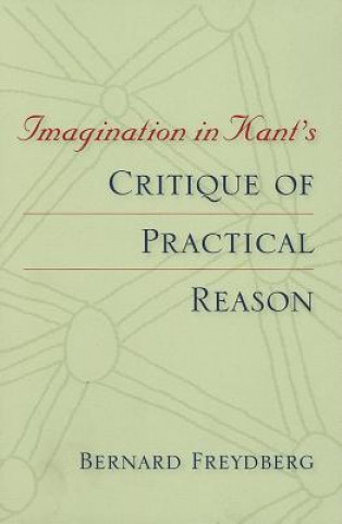 Kniha Imagination in Kant's Critique of Practical Reason Bernard Freydberg