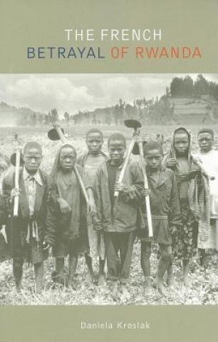 Kniha The French Betrayal of Rwanda Daniela Kroslak