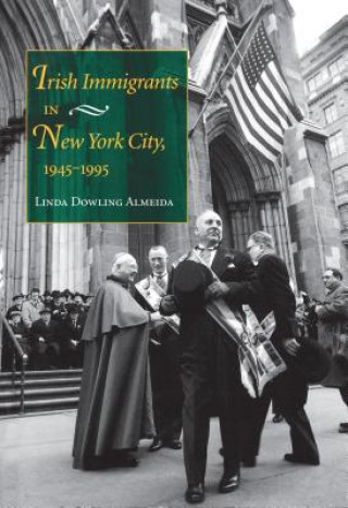 Könyv Irish Immigrants in New York City, 1945-1995 Linda Dowling Almeida