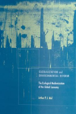 Kniha Globalization and Environmental Reform: The Ecological Modernization of the Global Economy Arthur P. Mol