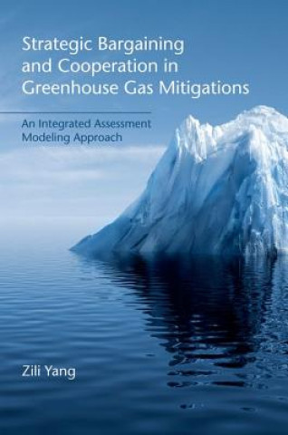 Kniha Strategic Bargaining and Cooperation in Greenhouse Gas Mitigations: An Integrated Assessment Modeling Approach Zili Yang