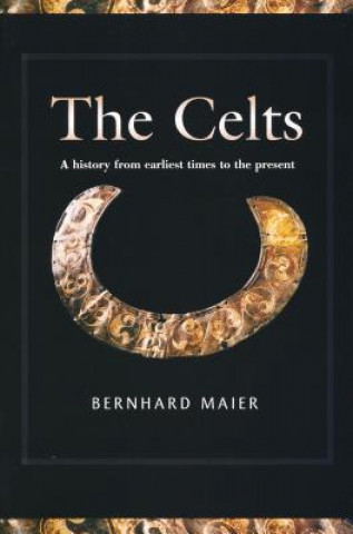 Kniha Celts: A History from Earliest Times to the Present Bernhard Maier