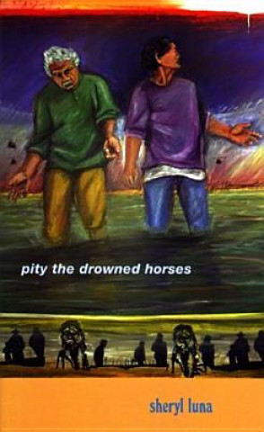 Knjiga Pity The Drowned Horses Sheryl Luna