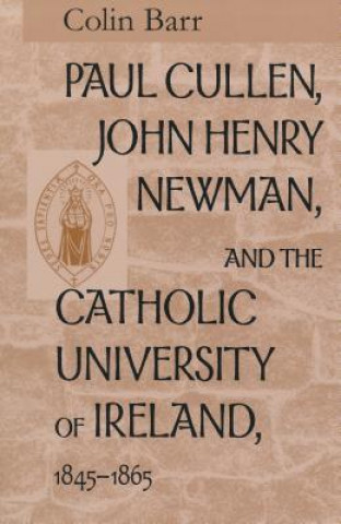 Kniha Paul Cullen, John Henry Newman, and the Catholic University of Ireland, 1845-1865 Colin Barr