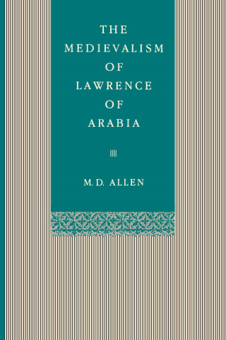 Kniha Medievalism of Lawrence of Arabia M.D. Allen