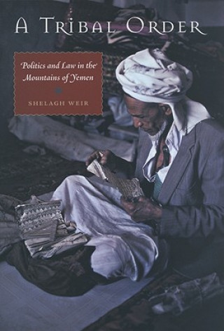 Kniha A Tribal Order: Politics and Law in the Mountains of Yemen Shelagh Weir