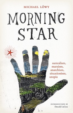 Knjiga Morning Star: Surrealism, Marxism, Anarchism, Situationism, Utopia Michael Lowy