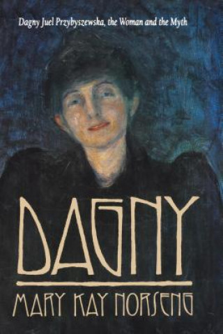 Kniha Dagny: Dagny Juel Przybyszewska, the Woman and the Myth Mary Kay Norseng