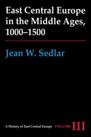 Kniha East Central Europe in the Middle Ages, 1000-1500 Jean W. Sedlar