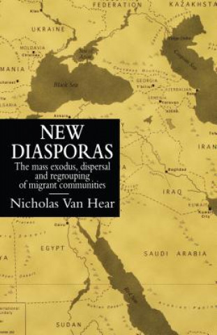 Kniha New Diasporas: The Mass Exodus, Dispersal, and Regrouping of Migrant Communities Nicholas Van Hear