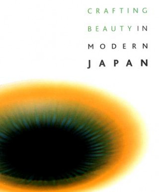 Kniha Crafting Beauty in Modern Japan: Celebrating Fifty Years of the Japan Traditional Art Crafts Exhibition Nicole Rousmaniere