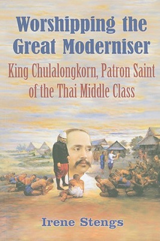 Carte Worshipping the Great Moderniser: King Chulalongkorn, Patron Saint of the Thai Middle Class Irene Stengs