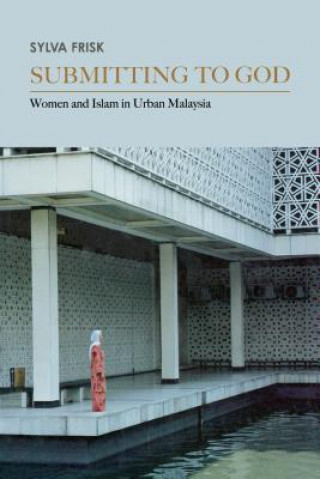 Kniha Submitting to God: Women and Islam in Urban Malaysia Sylva Frisk