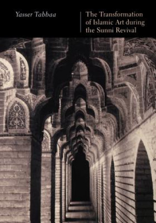 Книга The Transformation of Islamic Art During the Sunni Revival Yasser Tabbaa