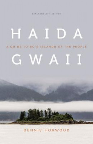 Könyv Haida Gwaii: A Guide to BC's Islands of the People, Expanded Fifth Edition Dennis Horwood