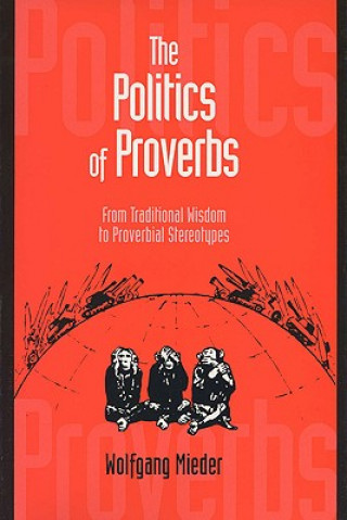 Kniha Politics of Proverbs: From Traditional Wisdom to Proverbial Stereotypes Wolfgang Mieder