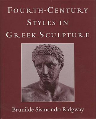 Kniha Fourth Century Styles in Greek Sculpture Brunilde Sismondo Ridgway