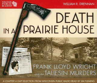 Audio Death in a Prairie House: Frank Lloyd Wright and the Taliesin Murders William R. Drennan