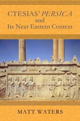 Knjiga Ctesias' Persica in Its Near Eastern Context Matt Waters