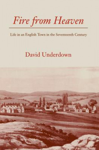 Carte Fire from Heaven: Life in an English Town in the Seventeenth Century David Underdown