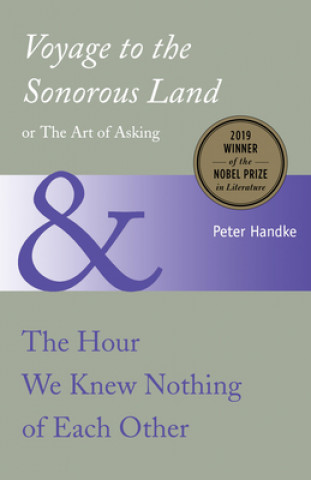 Книга Voyage to the Sonorous Land, or the Art of Asking and the Hour We Knew Nothing O Peter Handke