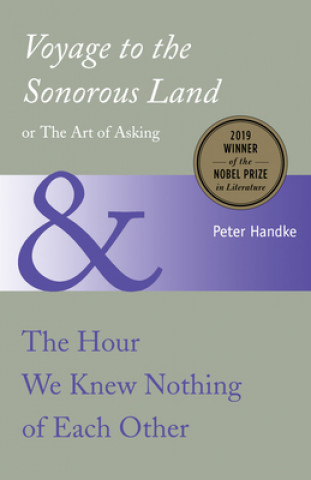 Knjiga Voyage to the Sonorous Land, or the Art of Asking and the Hour We Knew Nothing O Peter Handke