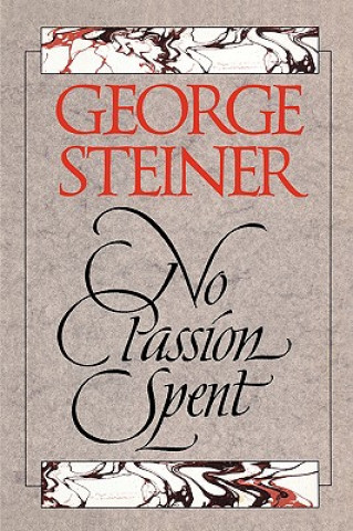 Carte No Passion Spent: Essays 1978-1995 George Steiner