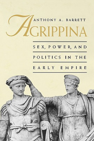 Книга Agrippina: Sex, Power, and Politics in the Early Empire Anthony A. Barrett