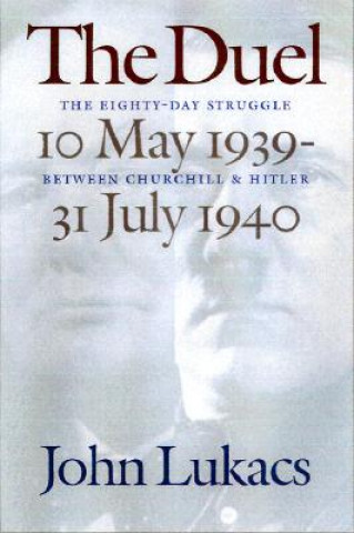 Książka The Duel: The Eighty-Day Struggle Between Churchill and Hitler John Lukacs