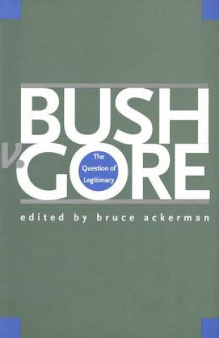 Książka Bush V. Gore: The Question of Legitimacy Bruce A. Ackerman