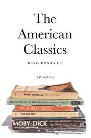 Carte The American Classics: A Personal Essay Denis Donoghue