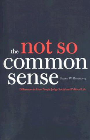 Książka The Not So Common Sense: Differences in How People Judge Social and Political Life Shawn W. Rosenberg