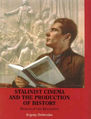 Carte Stalinist Cinema and the Production of History: Museum of the Revolution Evgeny Dobrenko