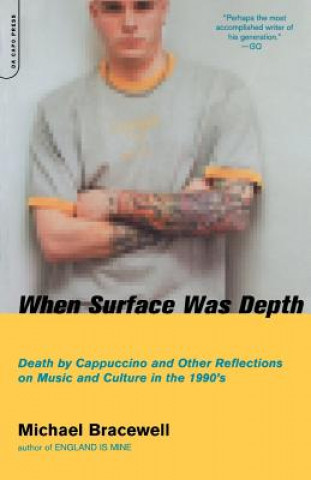 Kniha When Surface Was Depth: Death by Cappuccino and Other Reflections on Music and Culture in the 1990s Michael Bracewell