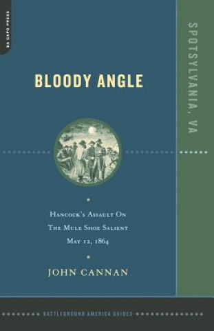 Kniha Bloody Angle: Hancock's Assault on the Mule Shoe Salient, May 12, 1864 John Cannan